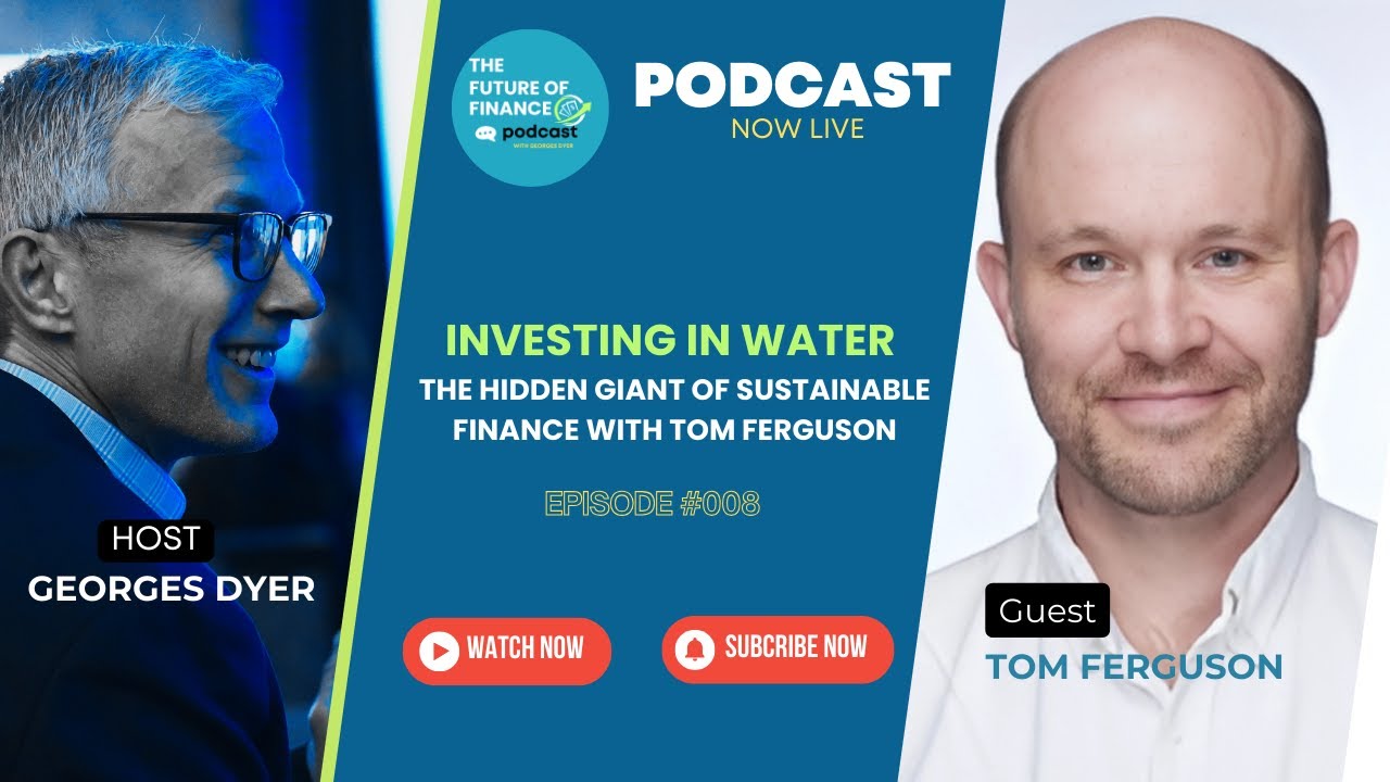 Investing in Water: The Hidden Giant of Sustainable Finance with Tom Ferguson