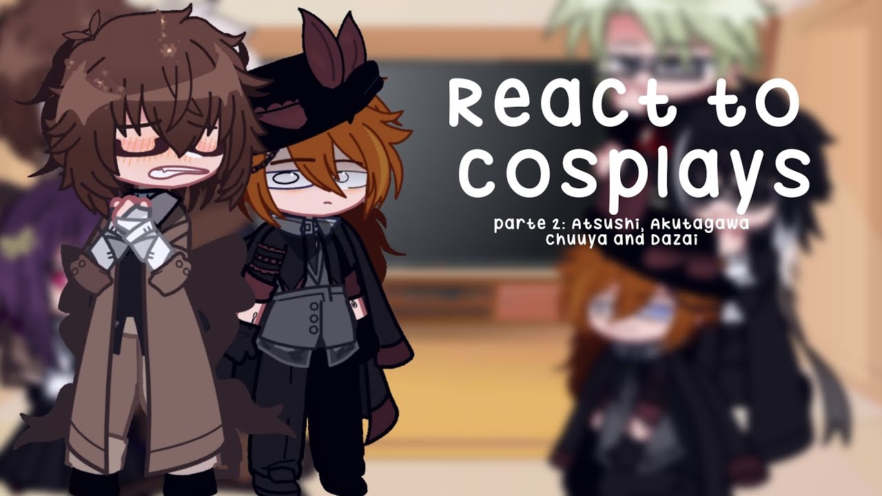 Bsd react to cosplays // 2/3 // X2