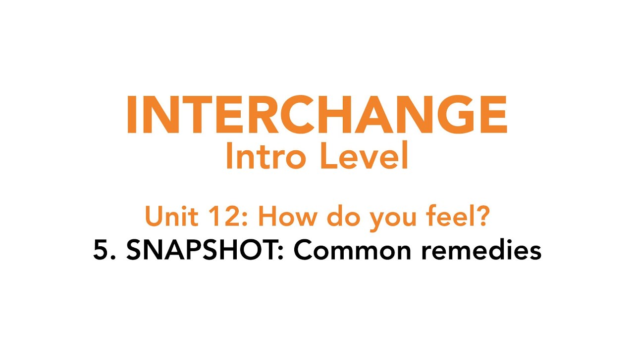 Interchange Intro - Unit 12: 5. SNAPSHOT: Common remedies