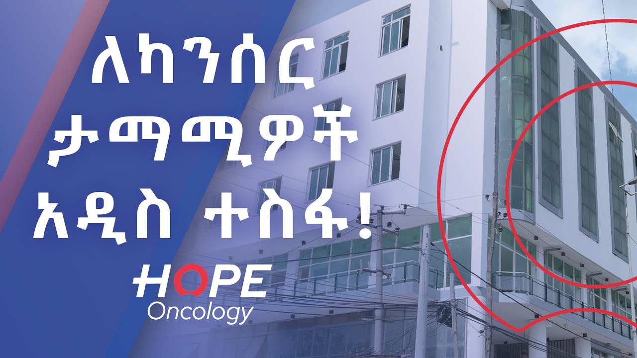 በኢትዮጵያ የመጀመሪያው የካንሰር ማዕከል ተከፈተ! | ሆፕ ኦንኮሎጂ በጦርሃይሎች አካባቢ