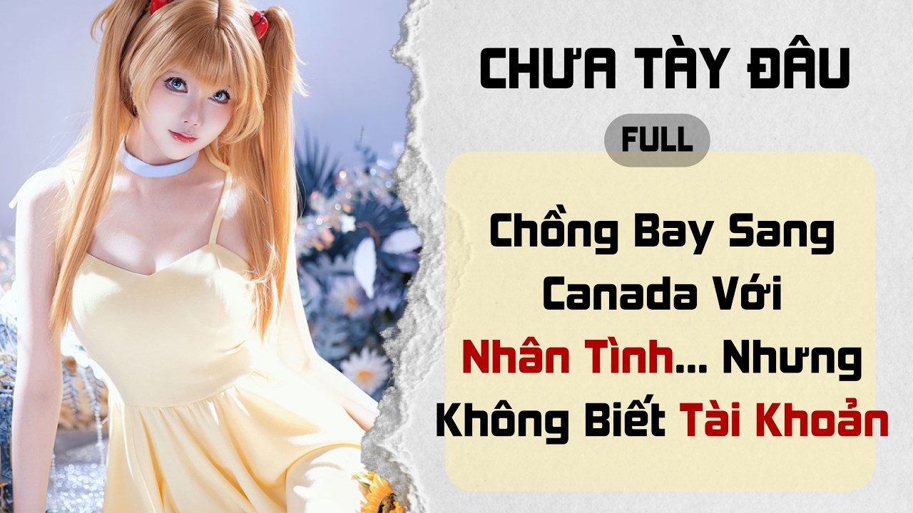 Chồng Bay Sang Canada Với Nhân Tình… Nhưng Không Biết Tài Khoản Chung Đã Trống Rỗng! | Chưa Tày Đâu