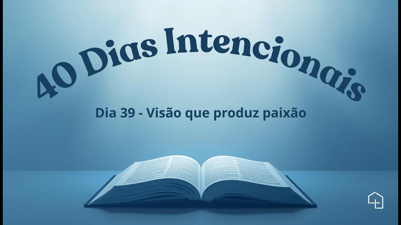 40 Dias Intencionais | Dia 39 - Visão que produz paixāo