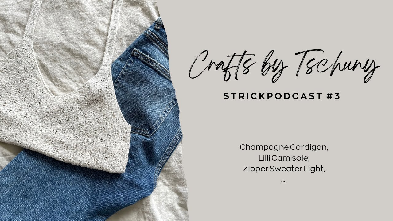 Crafts by Tschuny | Strickpodcast #3 | Champagne Cardigan, Lilli Camisole, Zipper Sweater Light,...