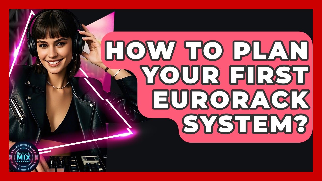 How To Plan Your First Eurorack System? - Electronic Mix Masters