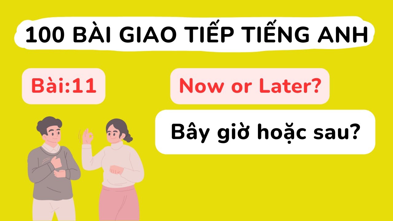 100 bài giao tiếp Tiếng Anh cơ bản - Bài 11: Now or Later?