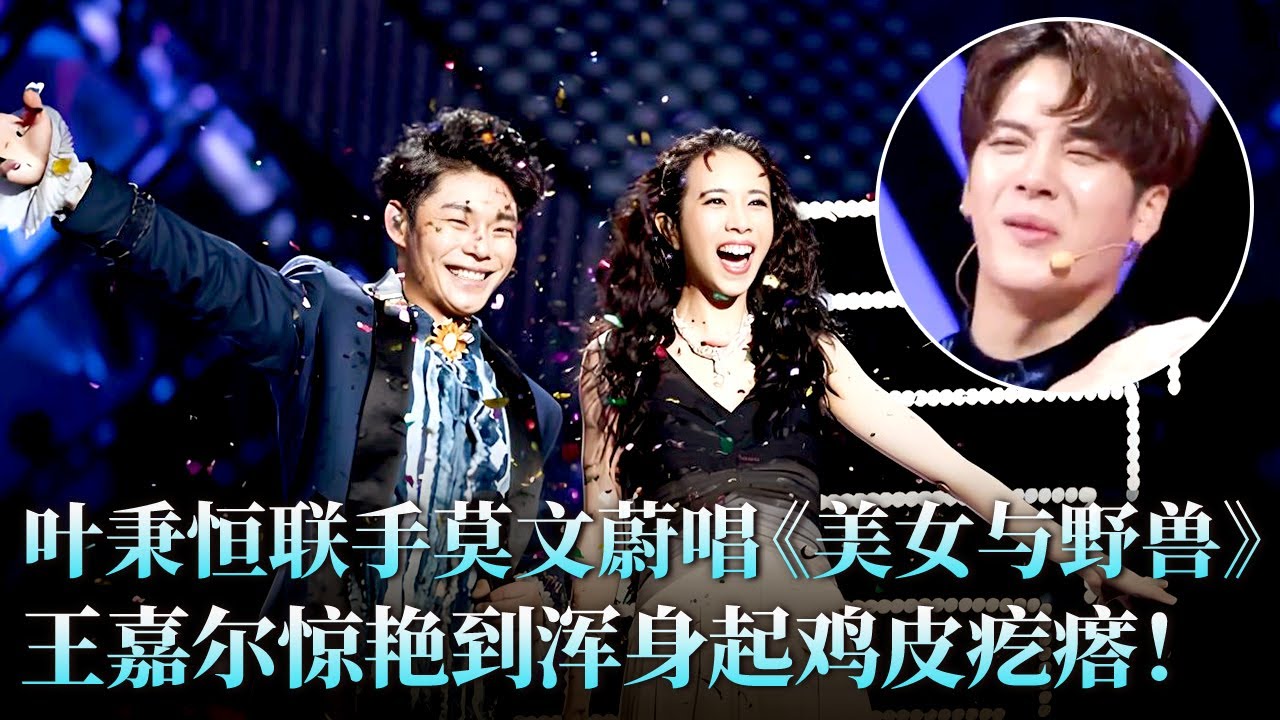 最美的一版《美女与野兽》！小迷弟叶秉恒对唱女神莫文蔚太绝了，王嘉尔听得直起鸡皮疙瘩！