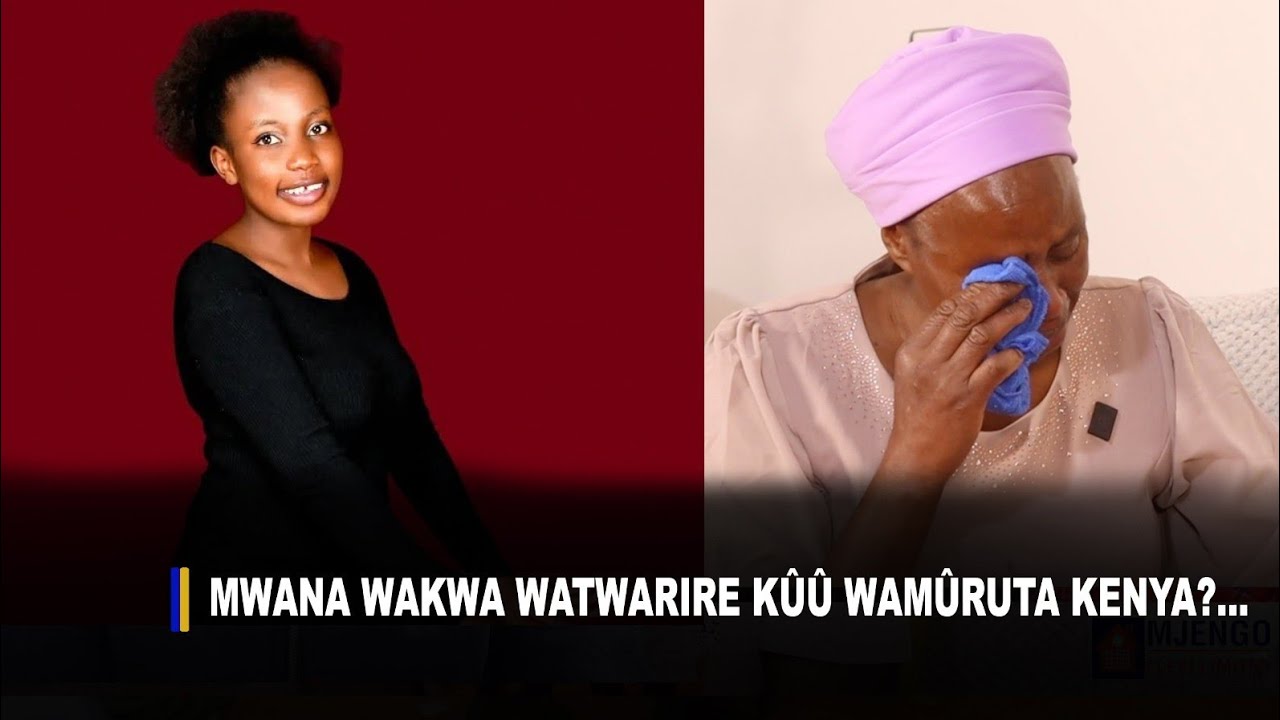 Mwana wakwa watwarire kûû wamûruta Kenya?...