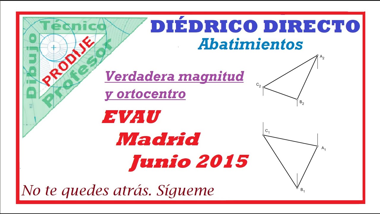 Diédrico Directo. ABATIMIENTOS VERDADERA MAGN. Y ORTOCENTRO DE UN TRIÁNGULO. EVAU MADRID JUNIO 2015