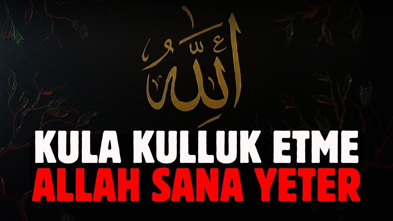 KULA KULLUK ETME ALLAH SANA YETER