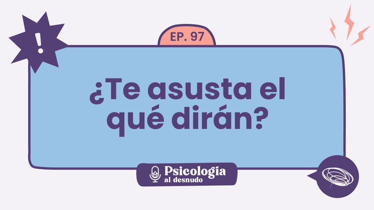 Opiniones ajenas: cómo vencer el miedo al juicio de los otros | Psicología al Desnudo - T1 E97