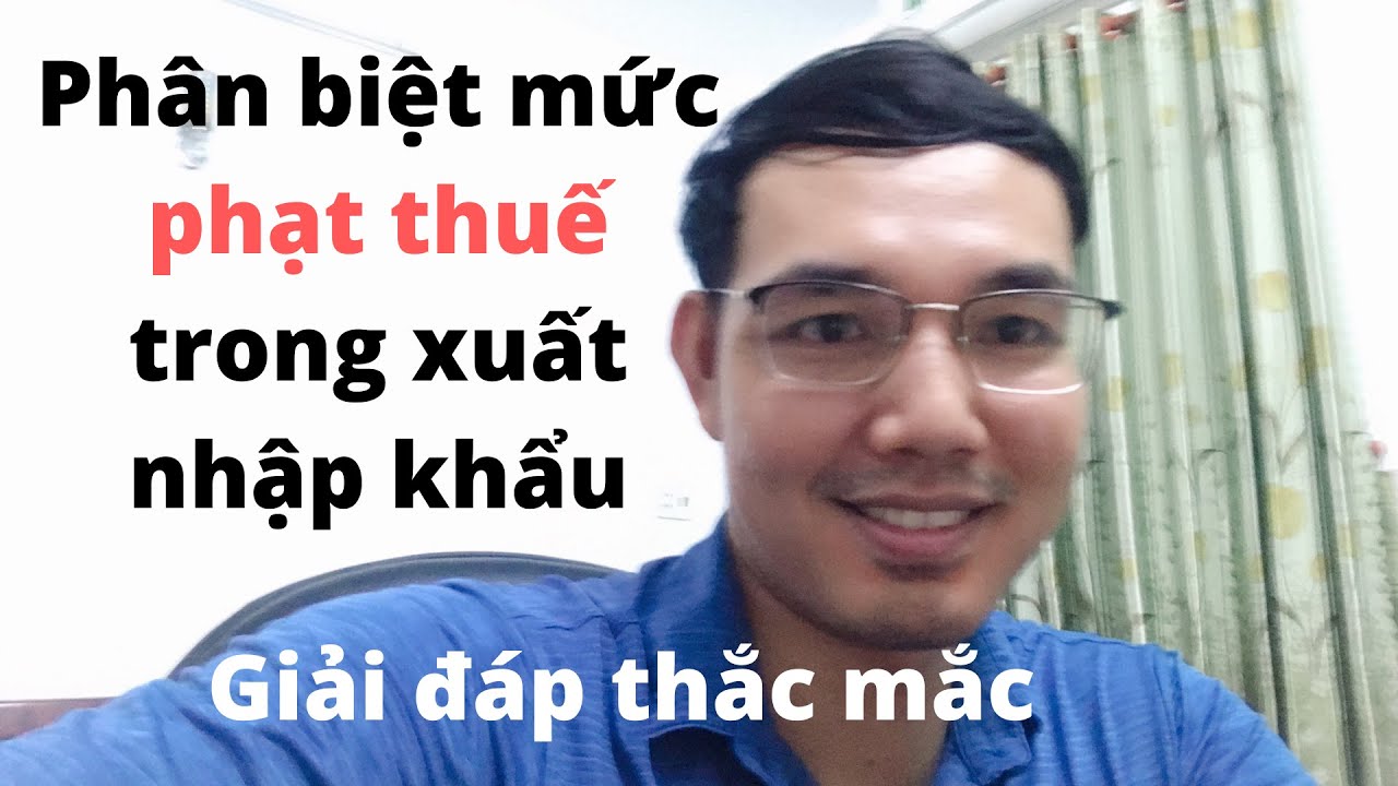 Phân Biệt Trường Hợp Phạt Tiền Thuế Khi Làm Thủ Tục Xuất Nhập Khẩu| Phạt 10% , 20% và 100% Tiền Thuế