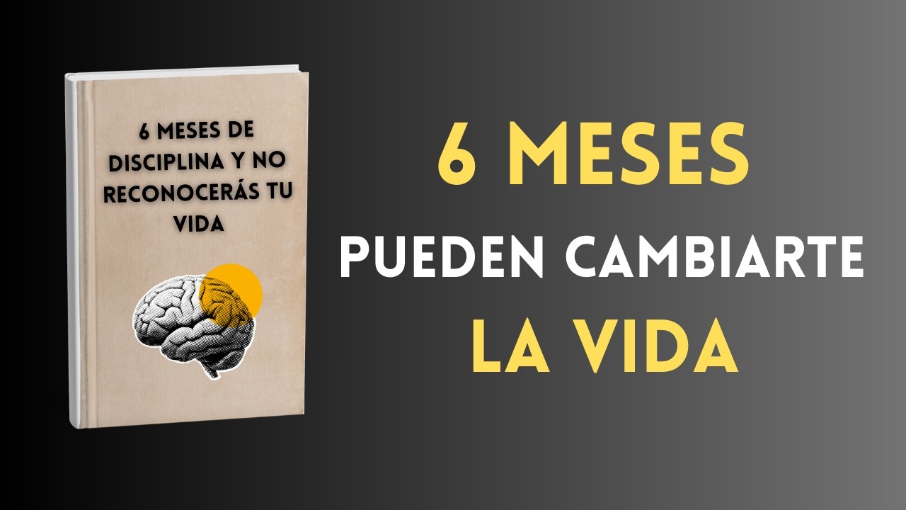 6 Meses de Disciplina y No Reconocerás Tu Vida.