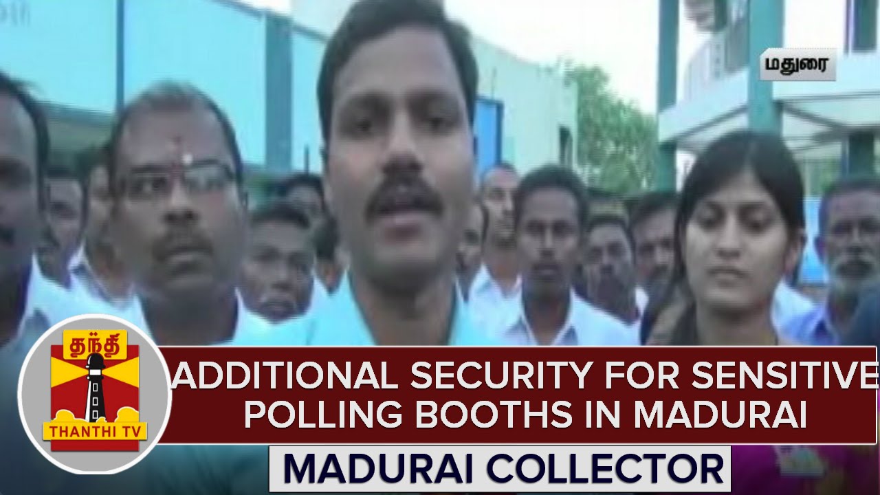 Additional Security For Sensitive Polling Booths in Madurai - Veera Raghava Rao, IAS