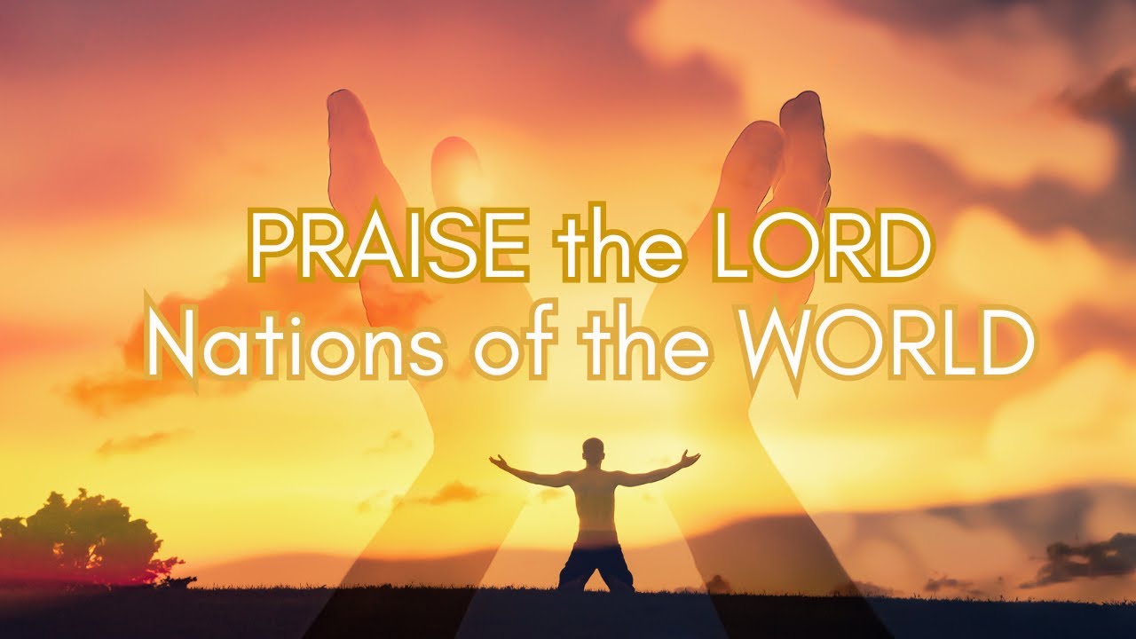 Psalm 117 | Praise the Lord, All you Nations!