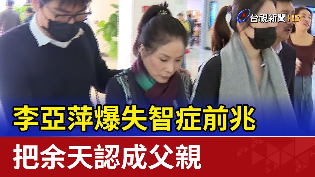 李亞萍爆失智症前兆 把余天認成父親