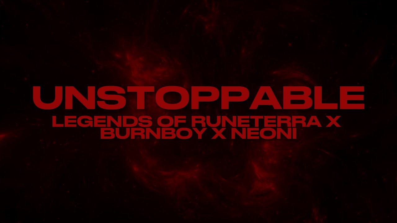 Unstoppable - Neoni x Legends of Runeterra x burnboy (Lyrics)