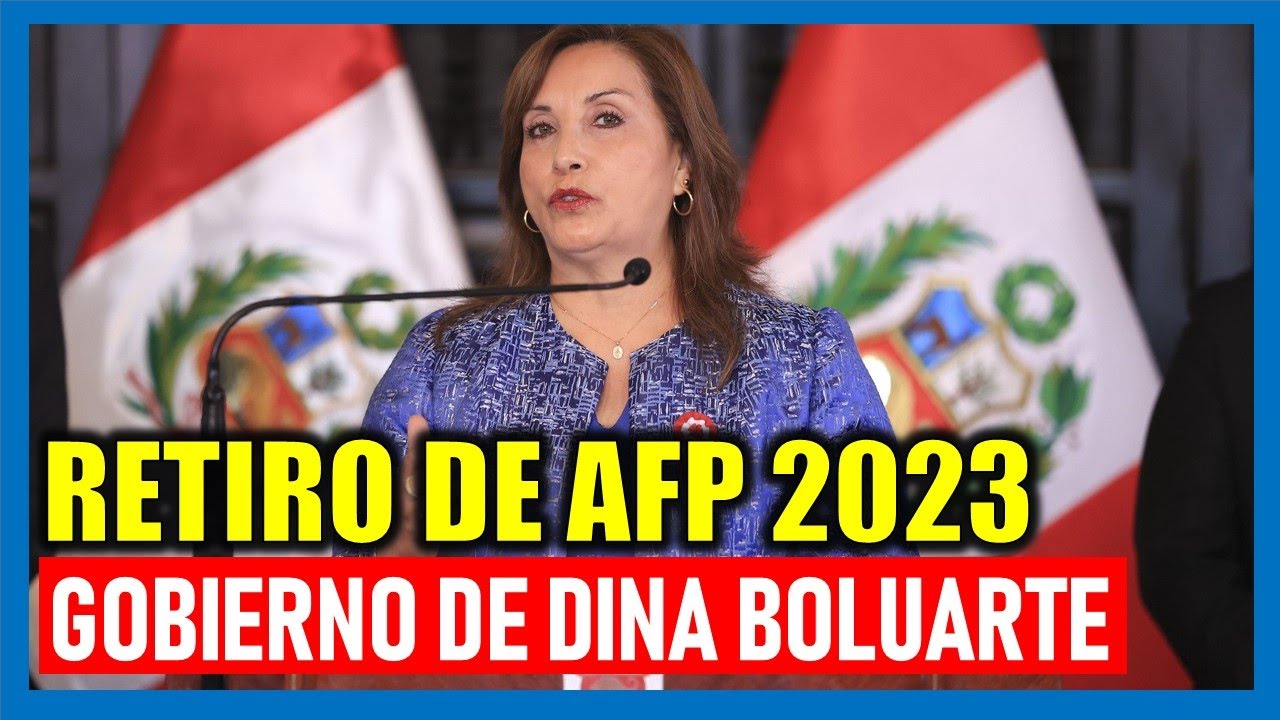 RETIRO AFP 2023 |Gobierno de Dina Boluarte respecto al Retiro de AFP &iquest;Cu&aacute;l es su posici&oacute;n?