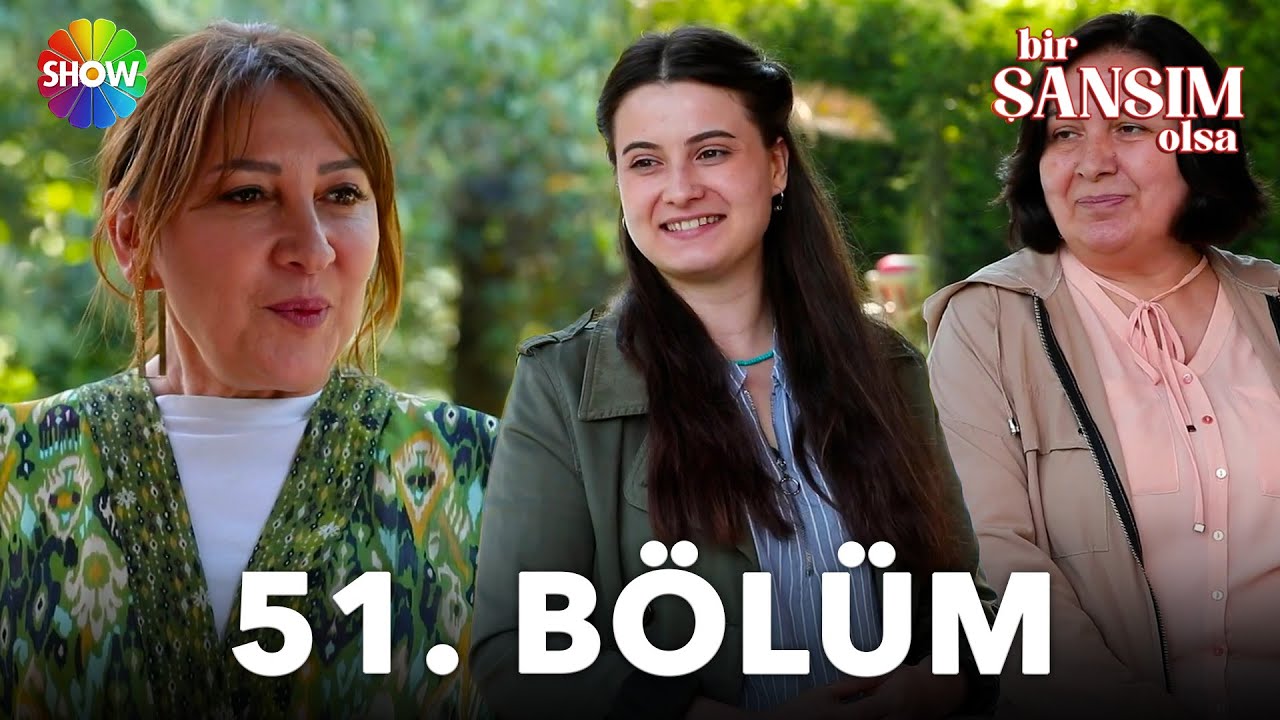 Bir Şansım Olsa 51. Bölüm