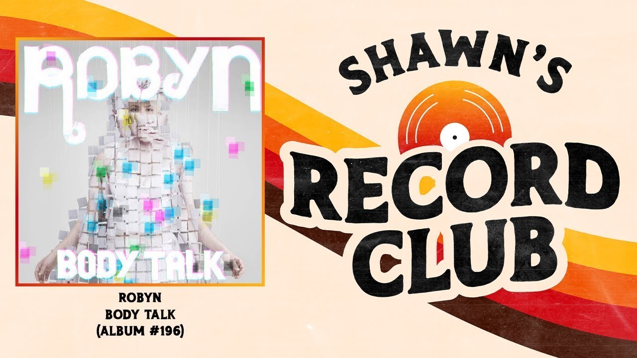 Shawn's Record Club Ep.123 - Robyn - Body Talk(#196)