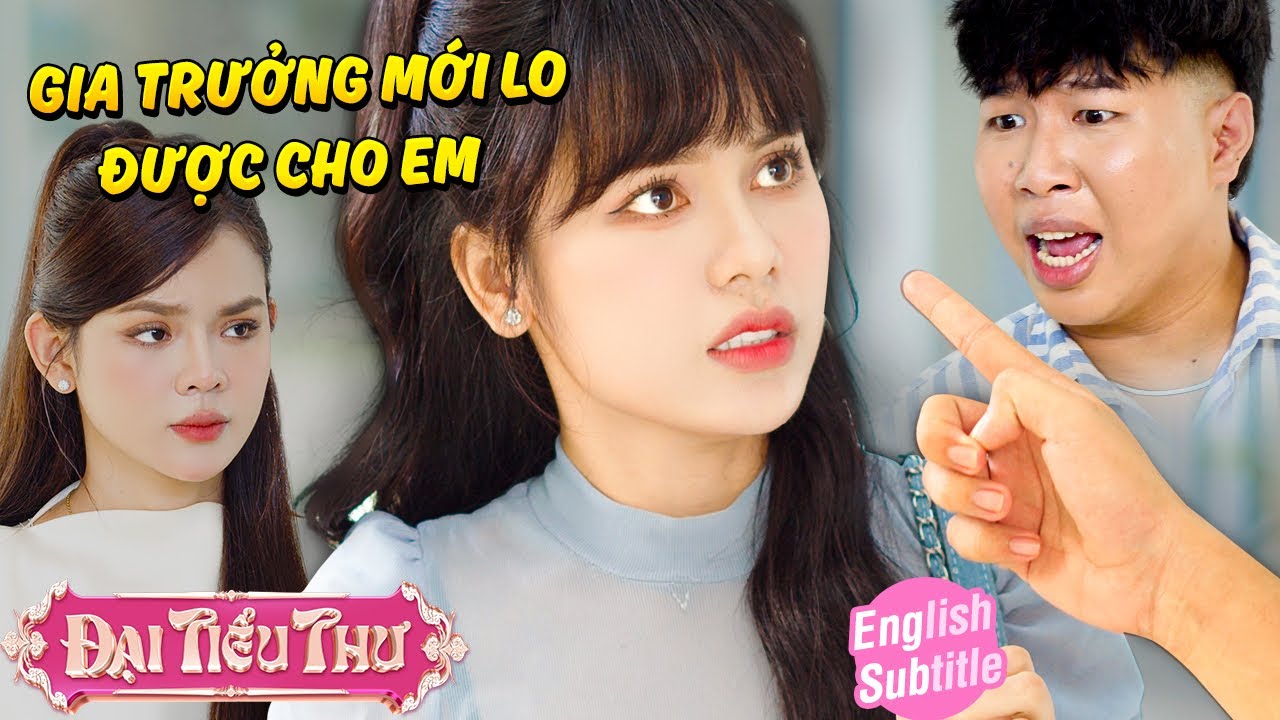 GIA TRƯỞNG MỚI LO ĐƯỢC CHO EM | Đại Tiểu Thư