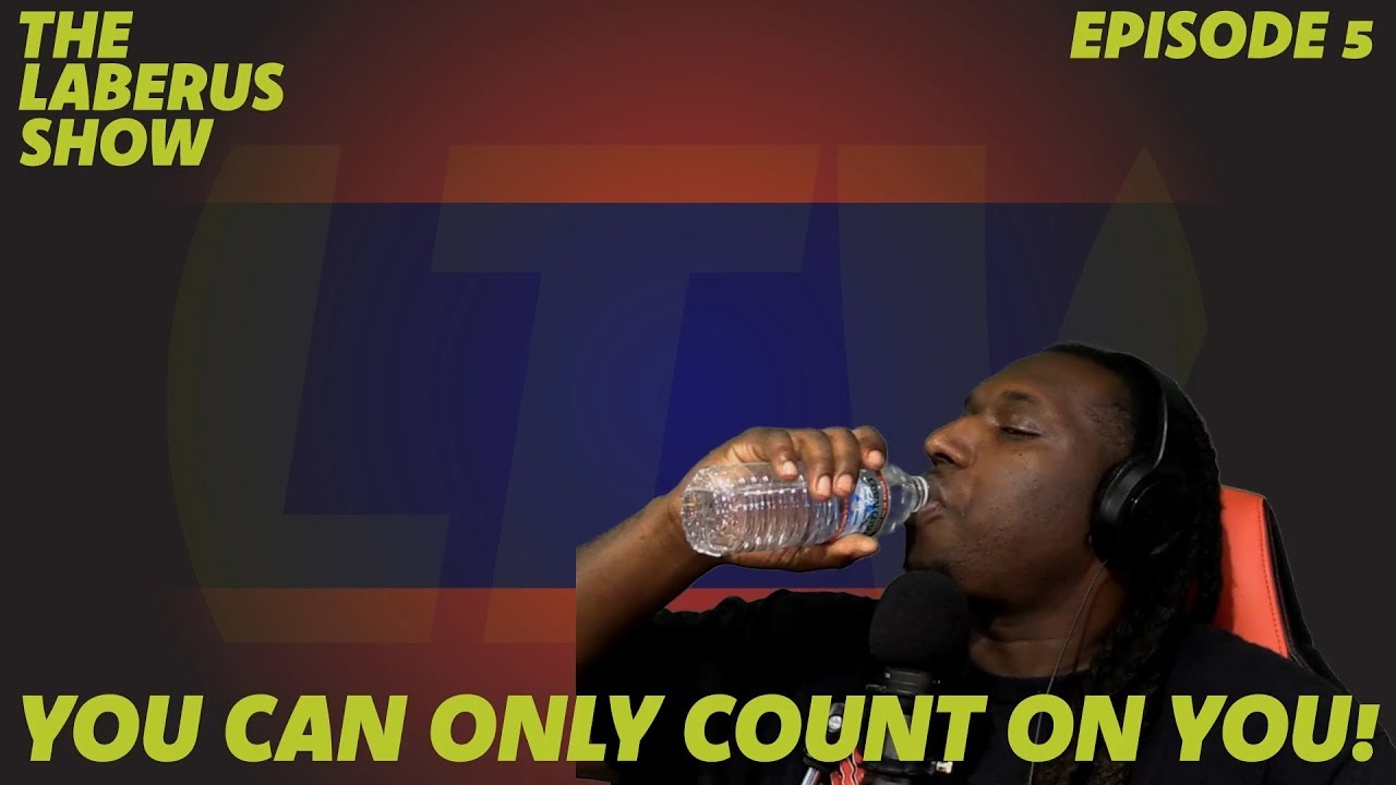 THE LABERUS SHOW EP.5 - YOU CAN ONLY COUNT ON YOU