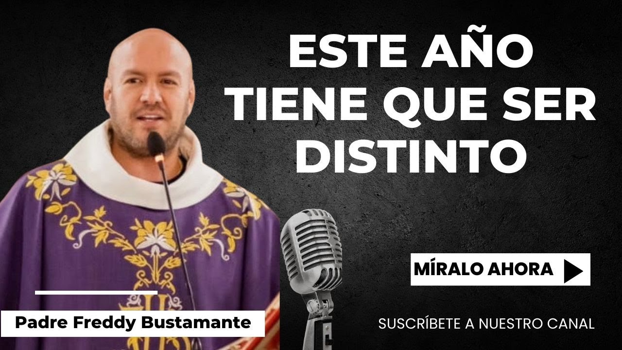 Este año tiene que ser distinto - Padre Freddy Bustamante