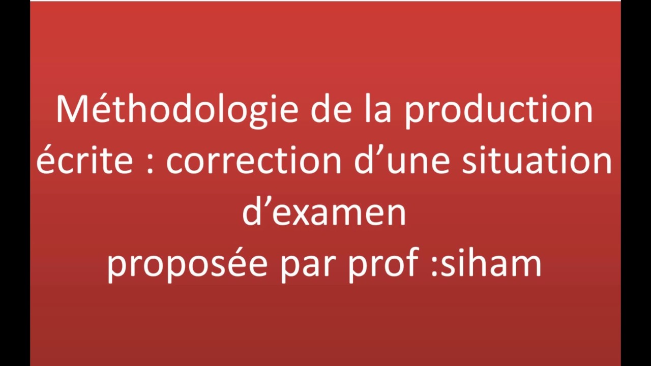 Méthodologie de la production écrite :correction d'une situation d'examen