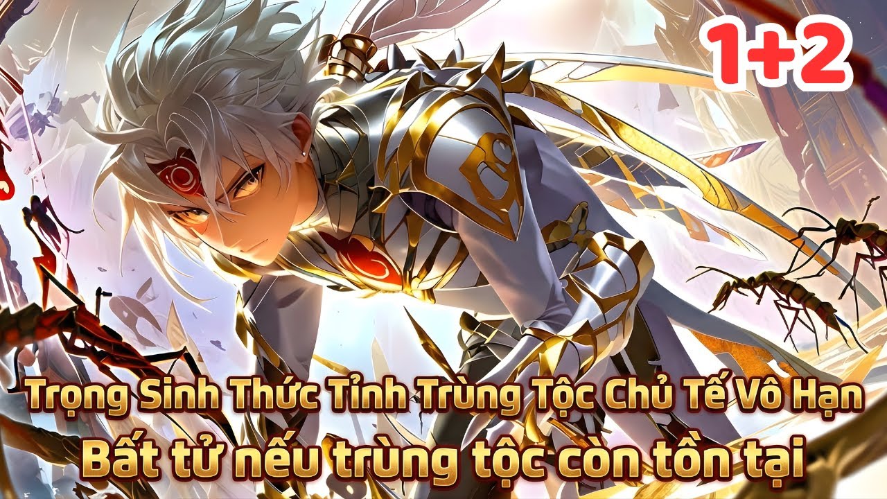 TRỌNG SINH THỨC TỈNH HỆ THỐNG TRÙNG TỘC CHÚ TỂ CHỈ CÒN TRÙNG TỘC THÌ TA BẤT TỬ #1+2