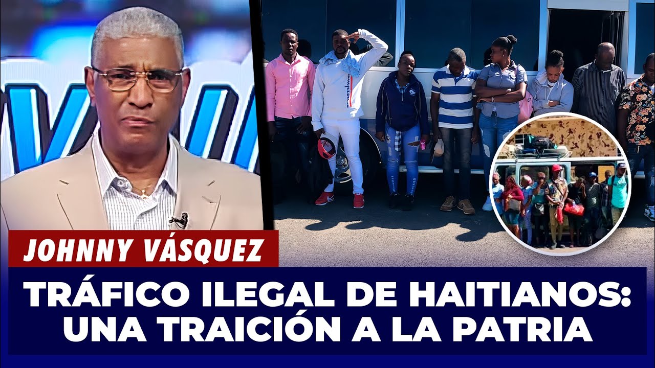 Johnny Vásquez | Dominicanos que traen Haitianos ilegalmente son traidores a la Patria | El Garrote