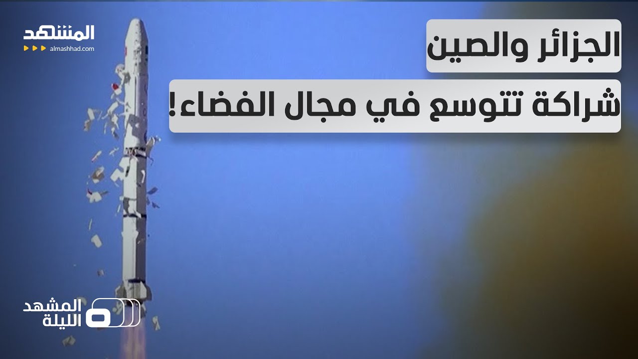 التحالف الجزائري الصيني يستمر.. إطلاق قمر اصطناعي ثان خلال شهر واحد - المشهد الليلة
