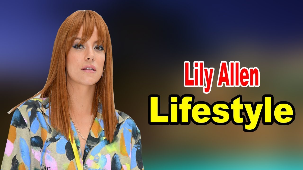 Lily Allen - Lifestyle, Boyfriend, Family, Facts,Net Worth Biography 2020 | Celebrity Glorious