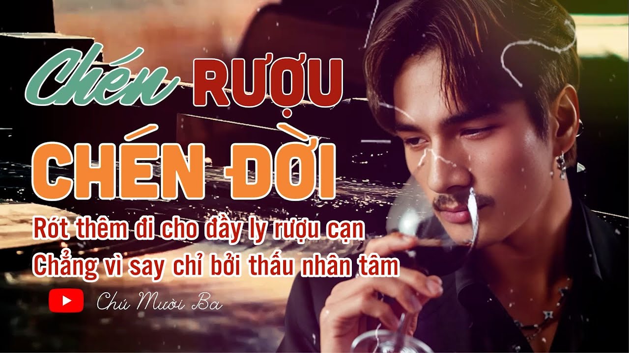 Chén Rượu Chén Đời |  Lời Ca Đầy Triết Lý Về Nhân Sinh  | Chú Mười Ba