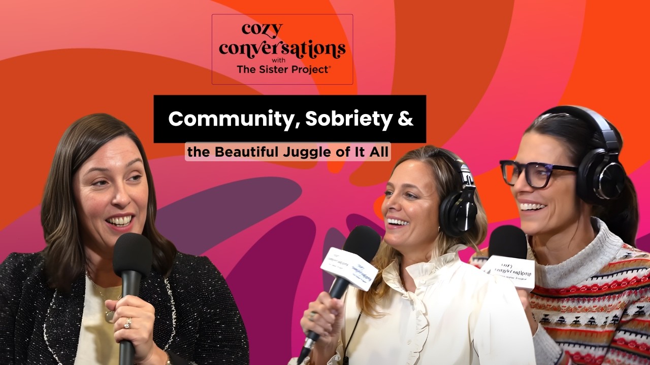 Community, Sobriety & the Beautiful Juggle of It All | Cozy Conversations with The Sister Project
