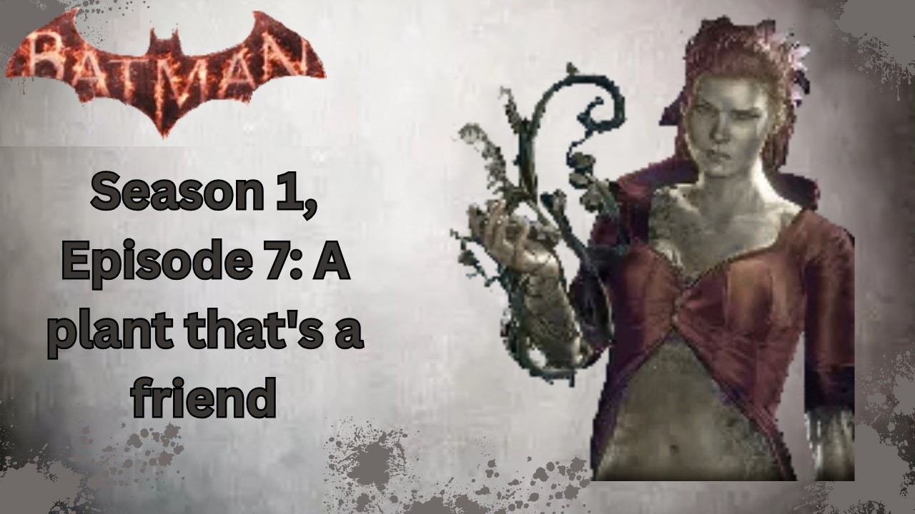 Batman Arkham Knight Season 1 Ep#7: A plant that's a friend
