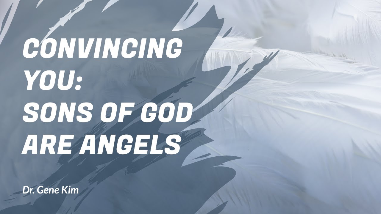CONVINCING YOU: Sons of God Are Angels - Dr. Gene Kim