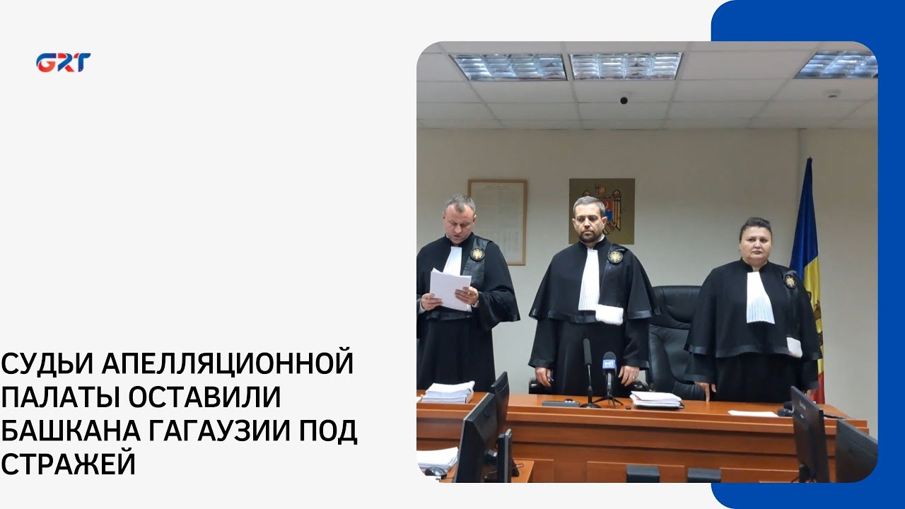 СУДЬИ АПЕЛЛЯЦИОННОЙ ПАЛАТЫ ОСТАВИЛИ БАШКАНА ГАГАУЗИИ ПОД СТРАЖЕЙ