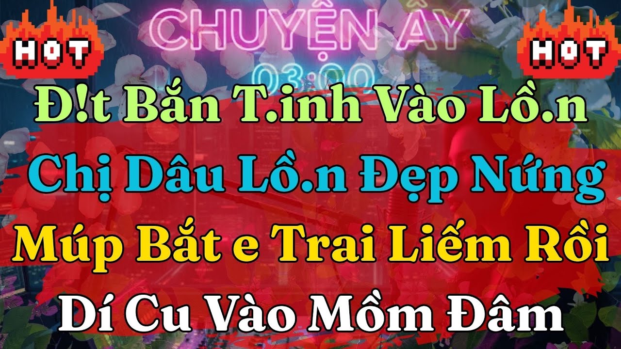 Sao   Thím Ư ớ t Quá Để Con Lau Cho Nhé    - TRUYỆN ĐÊM KHUYA HAY NHẤT
