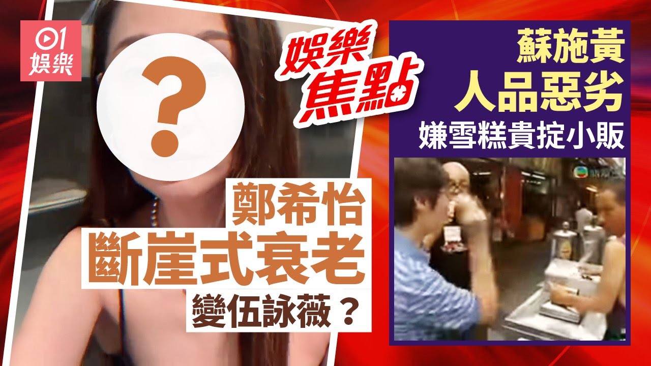 蘇施黃嫌雪糕貴掟小販影片網上瘋傳網民狂轟：真係極不尊重｜44歲鄭希怡斷崖式變老依然自信網民驚訝：變伍詠薇了？｜颱風樺加沙｜旨呈｜王嘉慧｜文詠珊｜向太｜黎耀祥｜9月23日娛樂新聞 #今日娛樂 #香港01