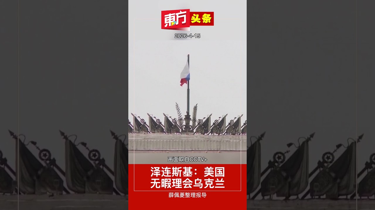 泽连斯基：美国无暇理会乌克兰【东方头条】2026-4-15