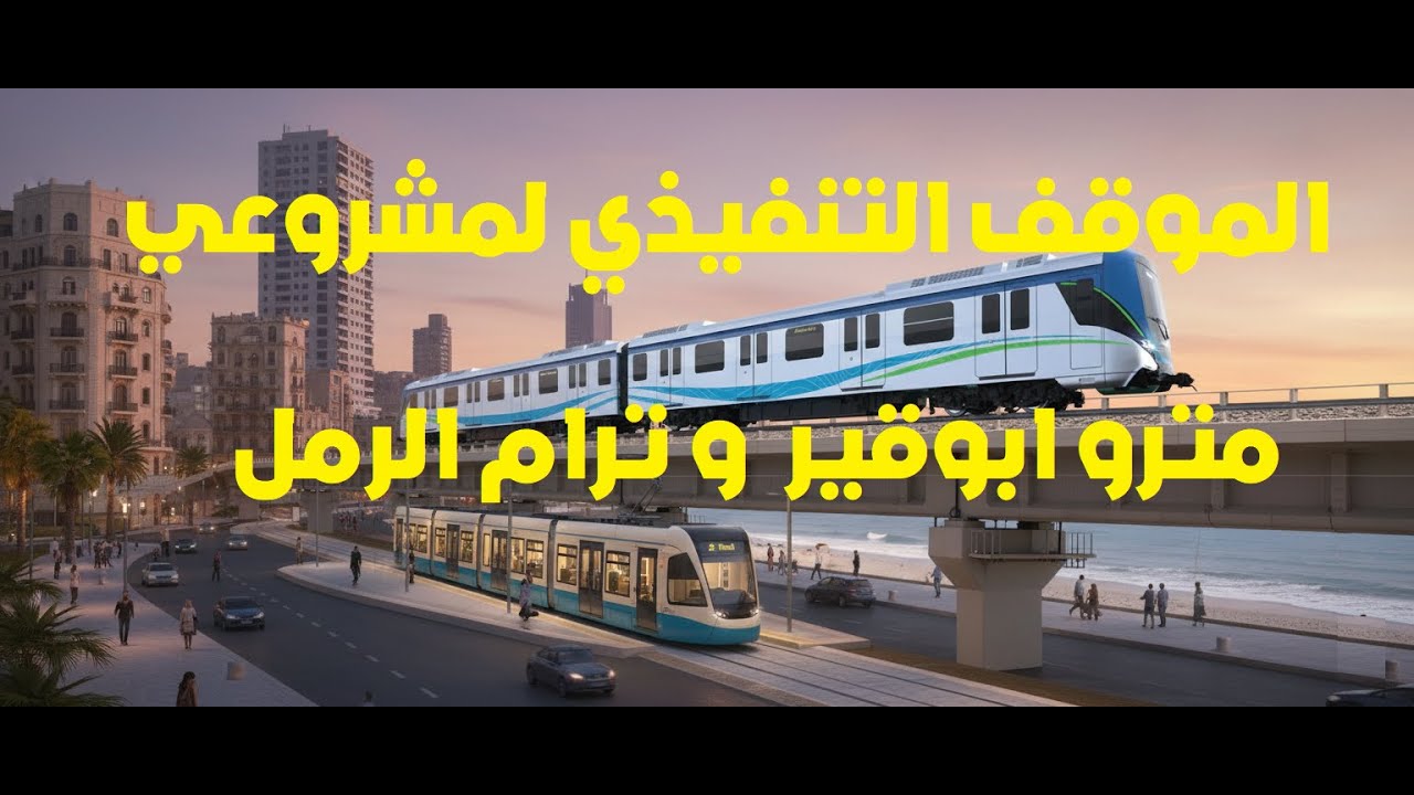 اعرف موقف مشروعي مترو الإسكندرية و ترام الرمل..