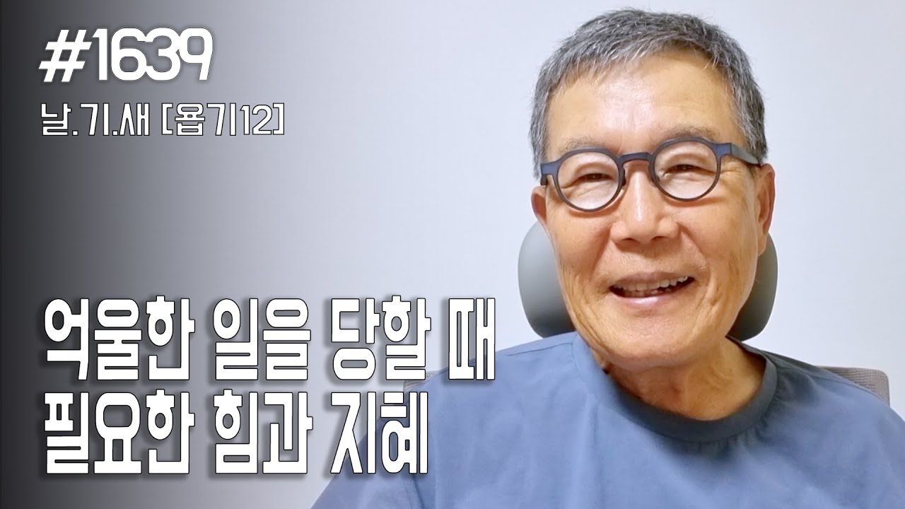 [날마다 기막힌 새벽 #1639] 억울 한 일을 당할 때 필요한 힘과 지혜