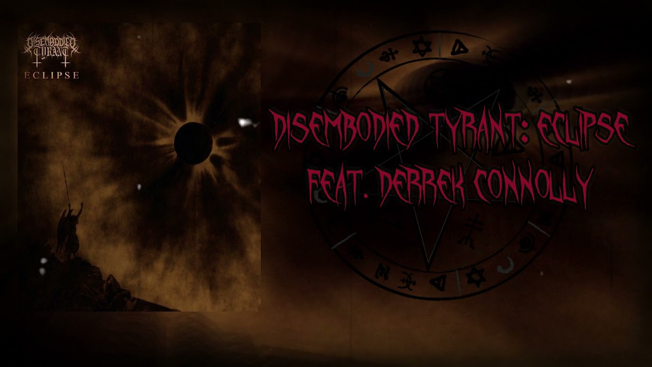 Disembodied Tyrant: Eclipse (Feat. Derrek Connolly)