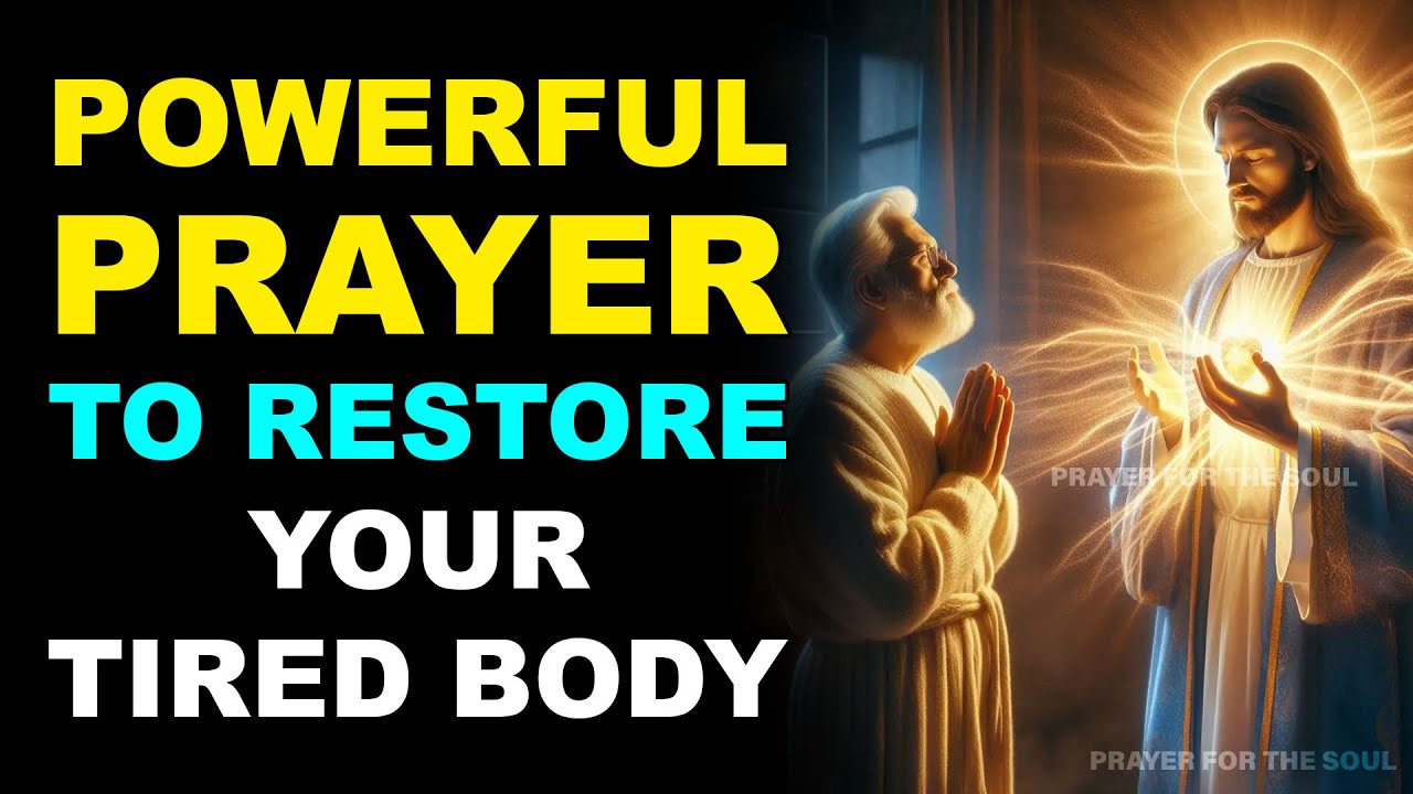 POWERFUL PRAYER TO RESTORE YOUR TIRED BODY