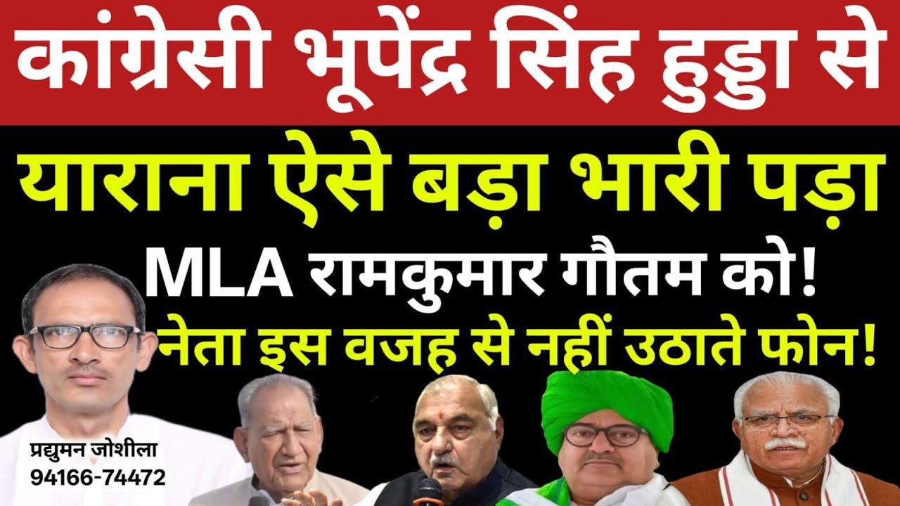 कांग्रेसी भूपेंद्र हुड्डा से याराना ऐसे भारी पड़ा MLA रामकुमार गौतम को!नेता इस वजह से नहीं उठाते फोन