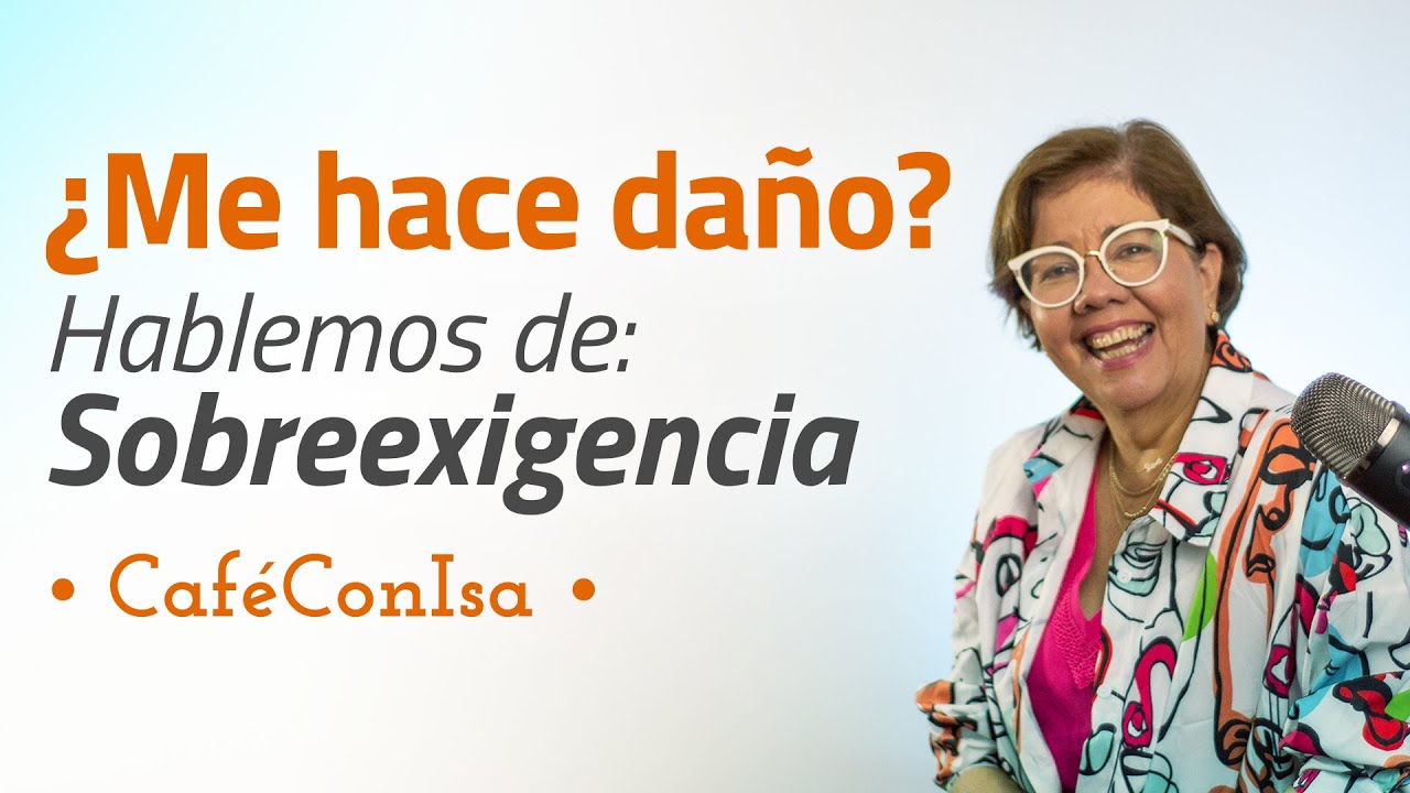 Sobreexigencia ⚠ &iquest;C&oacute;mo detectar cuando paso la barrera de lo correcto? - Caf&eacute; con Isa