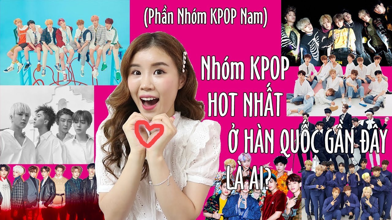 NHÓM KPOP HOT NHẤT Ở HÀN QUỐC GẦN ĐÂY LÀ AI? (Phần Nhóm KPOP Nam)