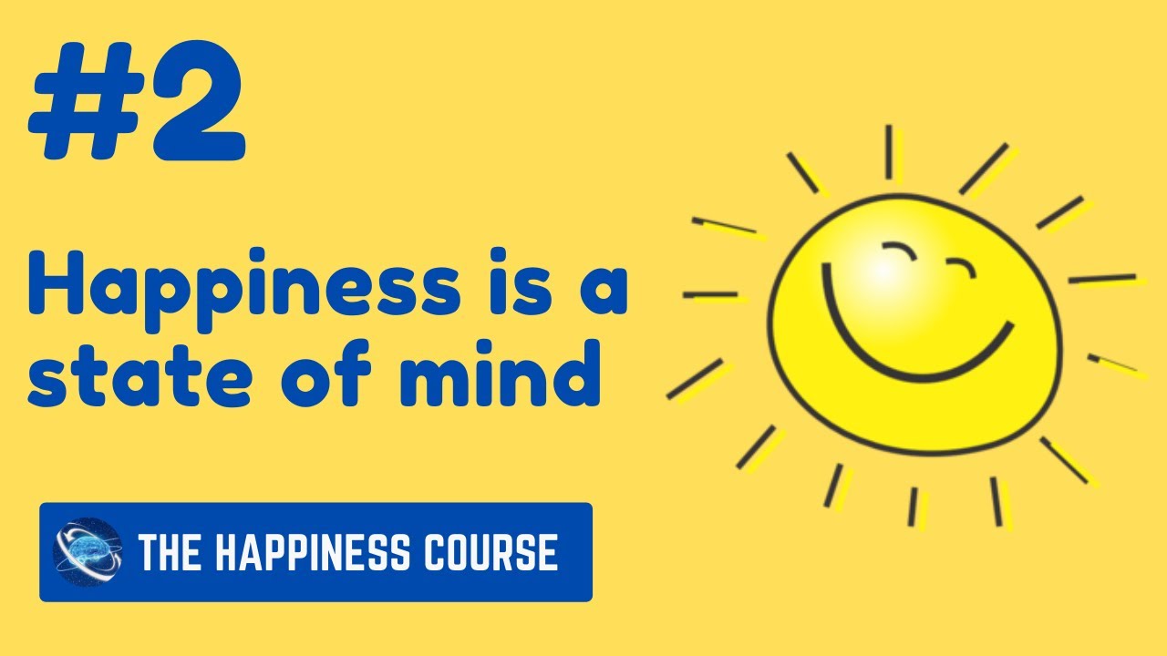 Happiness Is A State Of Mind  - The Happiness Course [PART 2]