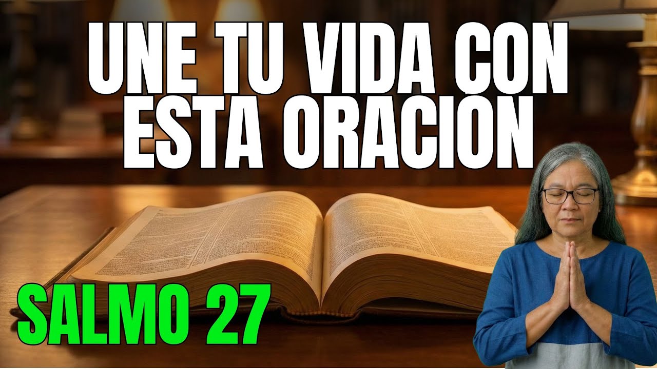 NO TEMAS HOY | ORACIÓN CON EL SALMO 27 PARA RECIBIR FUERZA, LUZ Y PROTECCIÓN DE DIOS