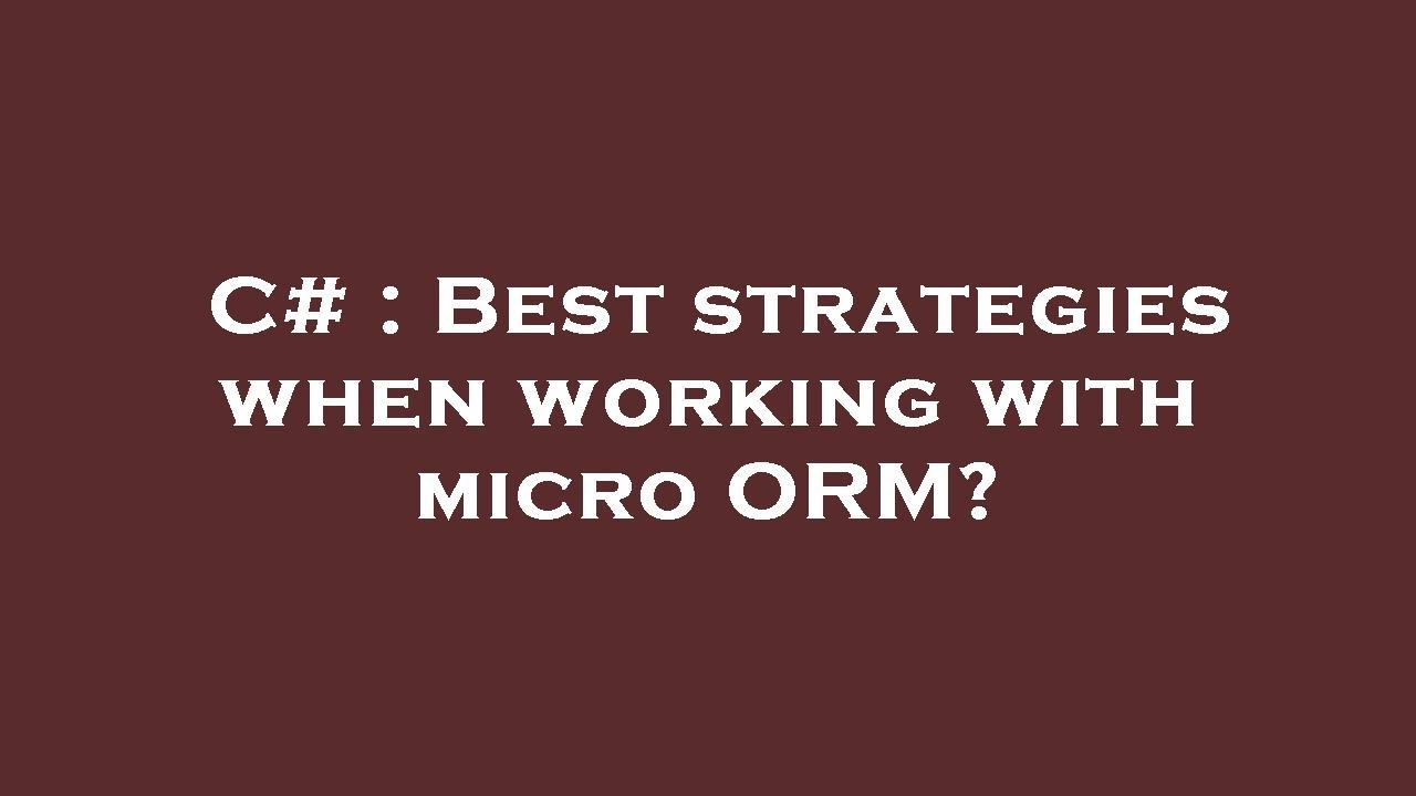 C# : Best strategies when working with micro ORM?