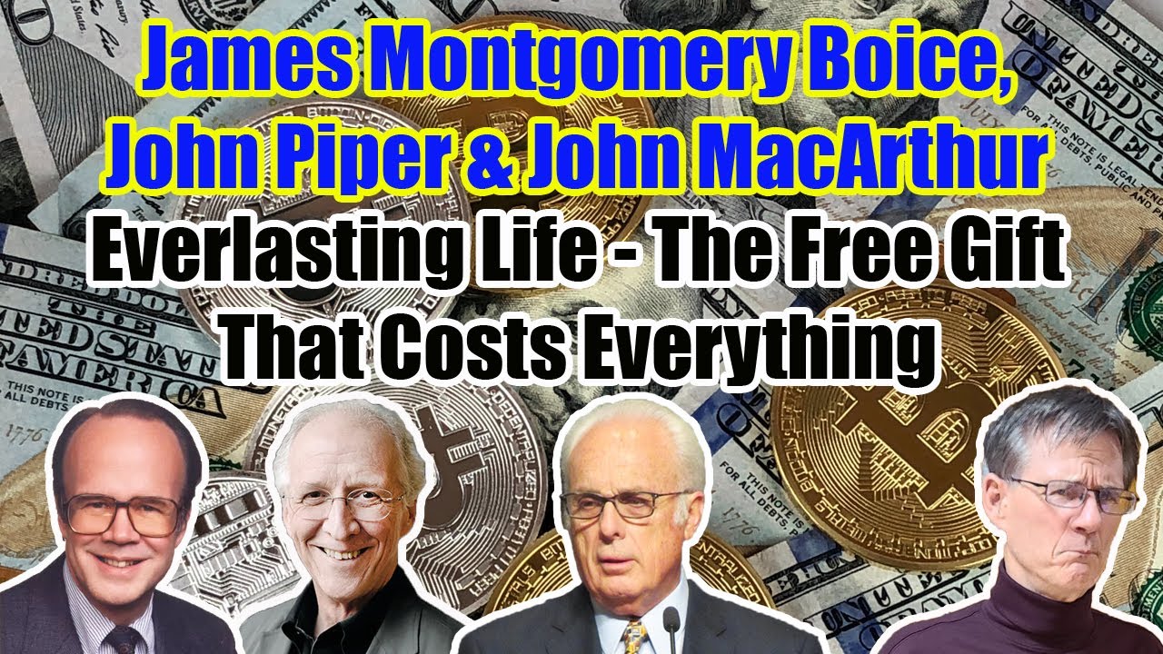 James M. Boice, John Piper & John MacArthur - Everlasting Life - The Free Gift That Costs Everything